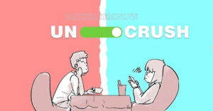 Uncrush là một trạng thái trái ngược với crush