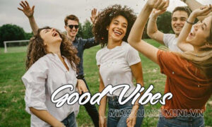 Good vibes là những cảm xúc tích cực từ xung quanh